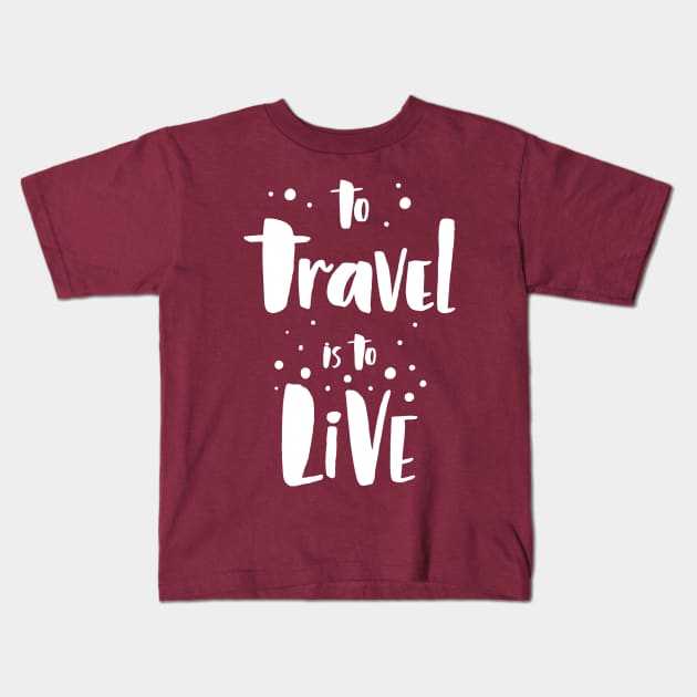 To Travel Is To Live Kids T-Shirt by PeppermintClover